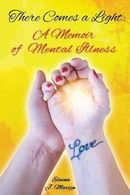 There Comes a Light: A Memoir of Mental Illness by Martin, Elaina J.