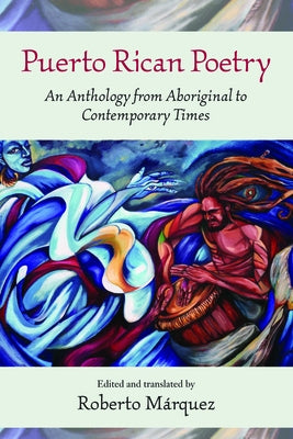 Puerto Rican Poetry: An Anthology from Aboriginal to Contemporary Times by Marquez, Roberto