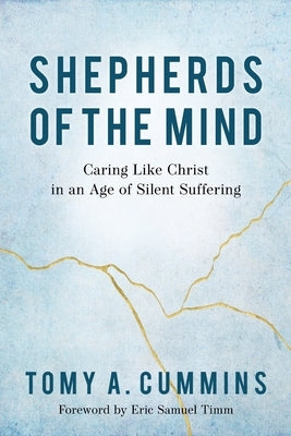 Shepherds of the Mind: Caring Like Christ in an Age of Silent Suffering by Cummins, Tomy A.