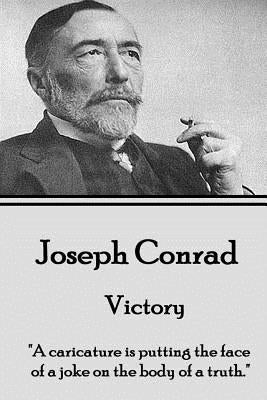 Joseph Conrad - Victory: "A caricature is putting the face of a joke on the body of a truth." by Conrad, Joseph