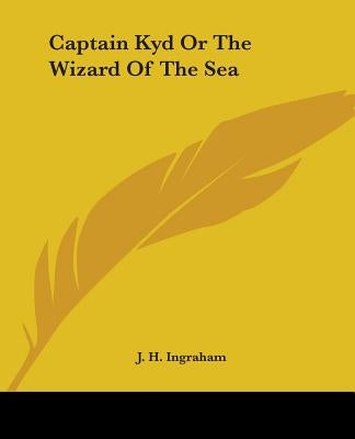 Captain Kyd Or The Wizard Of The Sea by Ingraham, J. H.