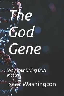 The God Gene: Why Your Diving DNA Matters by Washington, Isaac Henry, Jr.