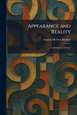 Appearance and Reality: A Metaphysical Essay by Bradley, Francis Herbert