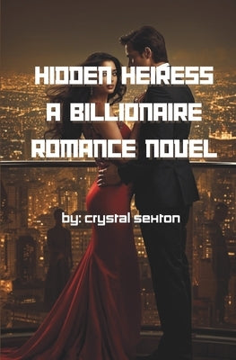 Hidden Heiress: A Billionaire Romance Novel by Sexton, Crystal