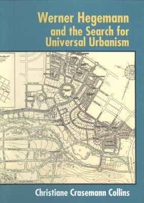 Werner Hegemann and the Search for Universal Urbanism by Collins, Christiane Crasemann