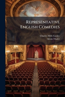 Representative English Comedies: The Later Contemporaries of Shakespeare: Ben Jonson and Others. 1913 by Gayley, Charles Mills