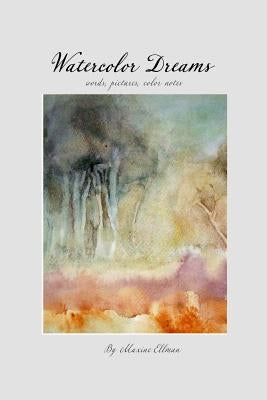Watercolor Dreams: words, pictures, color notes by Ellman, Maxine