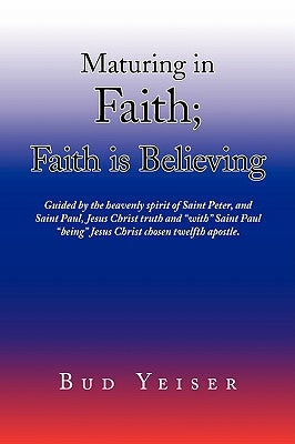 ''Maturing in Faith; Faith Is Believing'' by Yeiser, Bud