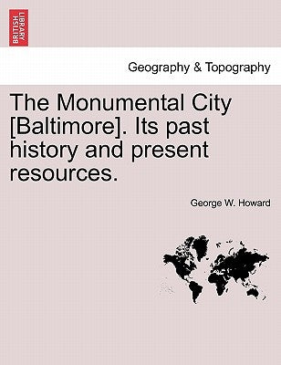 The Monumental City [Baltimore]. Its Past History and Present Resources. by Howard, George W.
