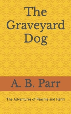 The Graveyard Dog: A Peachie and Henri Adventure by Parr, A. B.