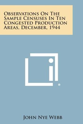 Observations on the Sample Censuses in Ten Congested Production Areas, December, 1944 by Webb, John Nye