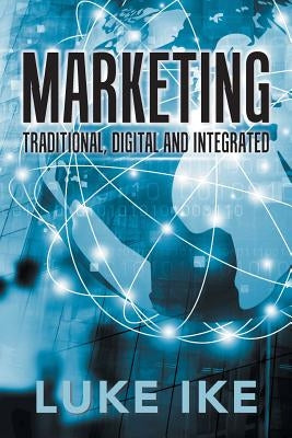 Marketing: Traditional, Digital and Integrated by Ike, Luke