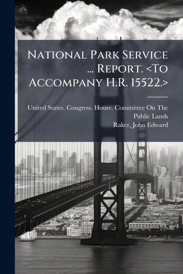 National Park Service ... Report. by United States Congress House Committe