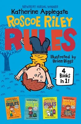 Roscoe Riley Rules 4 Books in 1!: Never Glue Your Friends to Chairs; Never Swipe a Bully's Bear; Don't Swap Your Sweater for a Dog; Never Swim in Appl by Applegate, Katherine