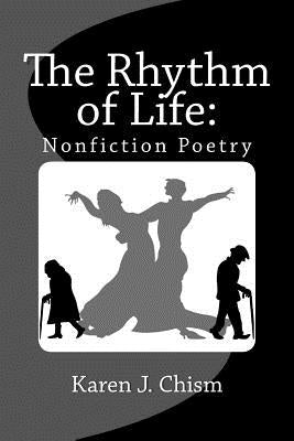 The Rhythm of Life: Nonfiction Poetry by Chism, Karen J.