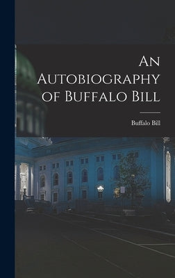 An Autobiography of Buffalo Bill by Bill, Buffalo