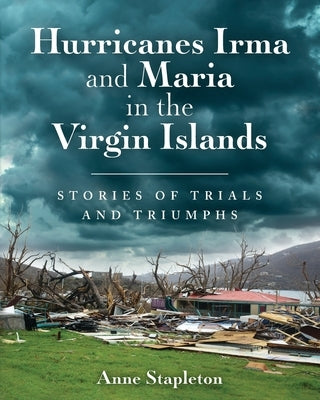 Hurricanes Irma and Maria in the Virgin Islands: Stories of Trials and Triumph by Stapleton, Anne