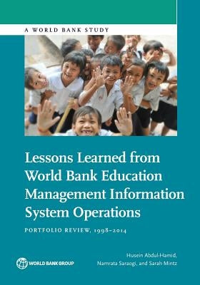 Lessons Learned from World Bank Education Management Information System Operations: Portfolio Review, 1998-2014 by Abdul-Hamid, Husein
