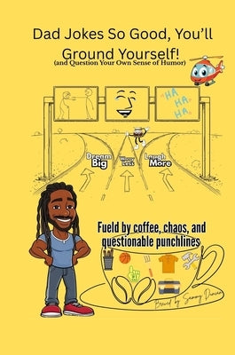 Dad Jokes So Good, You'll Ground Yourself! (And Question Your Own Sense Of Humor) by Duncan, Sammy T.