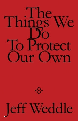 The Things We Do to Protect Our Own by Weddle, Jeff