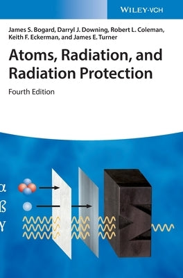 Atoms, Radiation, and Radiation Protection by Bogard, James S.