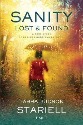 SANITY Lost & Found: A True Story of Brainwashing and Recovery by Stariell, Tarra Judson
