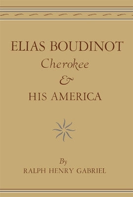 Elias Boudinot Cherokee and His America by Gabriel, Ralph Henry