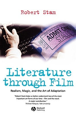Literature Through Film: Realism, Magic, and the Art of Adaptation by Stam, Robert