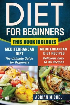 Diet for Beginners: This Book includes: Mediterranean Diet for Beginners, Mediterranean Recipes by Michel, Adrian