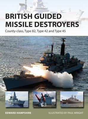 British Guided Missile Destroyers: County-Class, Type 82, Type 42 and Type 45 by Hampshire, Edward
