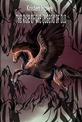 The Rise of the Queens of Old by Howe, Kristen