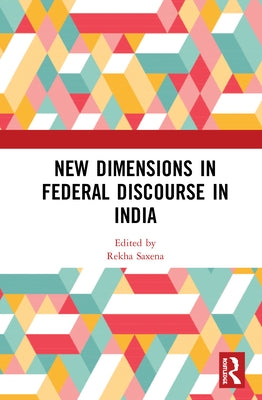 New Dimensions in Federal Discourse in India by Saxena, Rekha