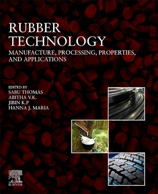 Rubber Technology: Manufacture, Processing, Properties, and Applications by Thomas, Sabu