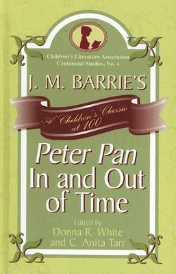 J. M. Barrie's Peter Pan In and Out of Time: A Children's Classic at 100 by White, Donna R.