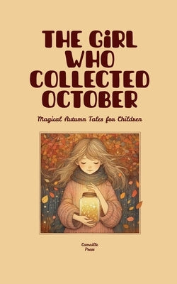 The Girl Who Collected October: Magical Autumn Tales for Children by Press, Camaille