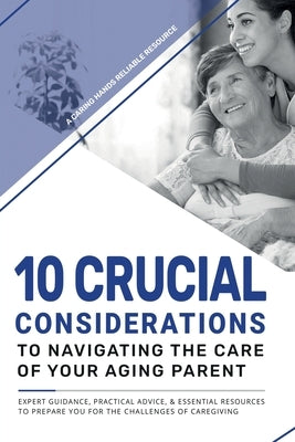 10 Crucial Considerations to Navigating the care of your aging parents by Wilkins, Richele L.