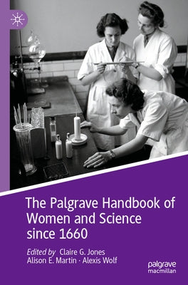 The Palgrave Handbook of Women and Science Since 1660 by Jones, Claire G.