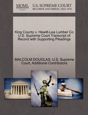 King County V. Hewitt-Lea Lumber Co U.S. Supreme Court Transcript of Record with Supporting Pleadings by Douglas, Malcolm