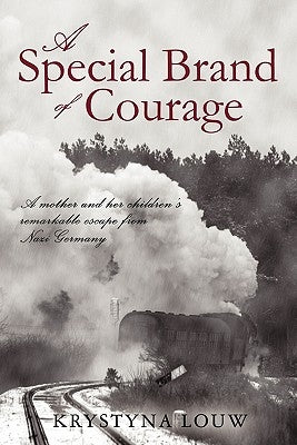 A Special Brand of Courage: A Mother and Her Children's Remarkable Escape from Nazi Germany by Louw, Krystyna