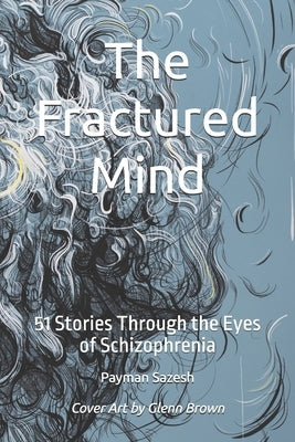 The Fractured Mind: 51 Stories Through the Eyes of Schizophrenia by Brown, Glenn