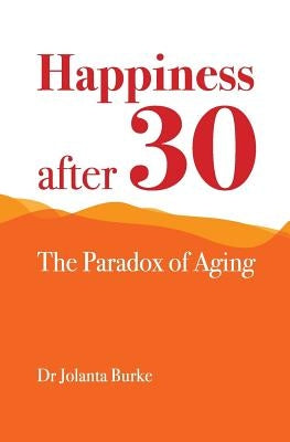 Happiness after 30: The paradox of aging by Burke, Jolanta