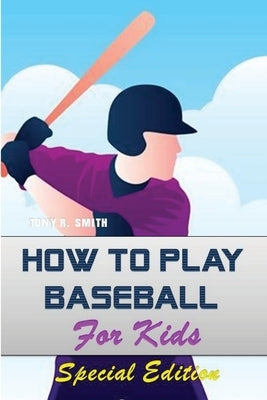 How to play Baseball for Kids: Special Edition by Smith, Tony R.