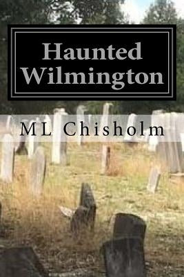 Haunted Wilmington by Chisholm, M.