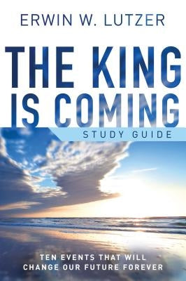 The King Is Coming: Ten Events That Will Change Our Future Forever by Lutzer, Erwin W.