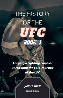The History of the UFC Book 1 by Bren, James