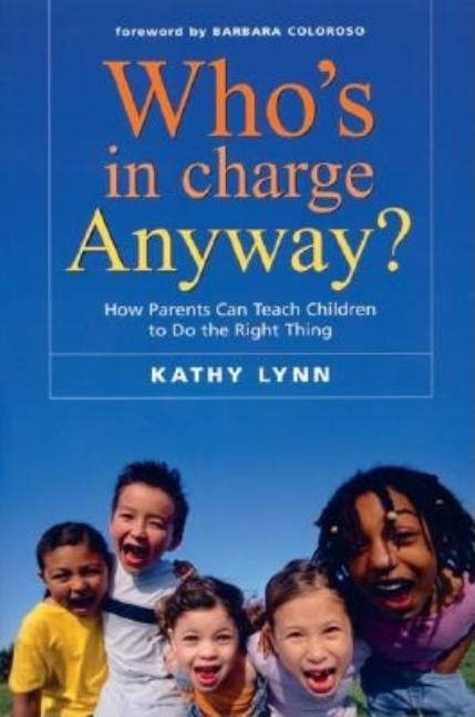 Who's in Charge Anyway?: How Parents Can Teach Children to Do the Right Thing by Lynn, Kathy