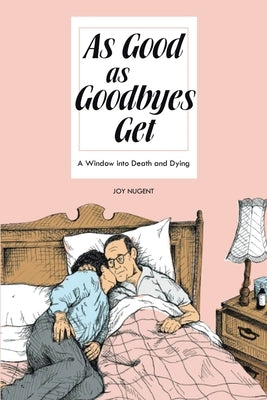 As Good As Goodbyes Get: A Window into Death and Dying by Nugent, Joy