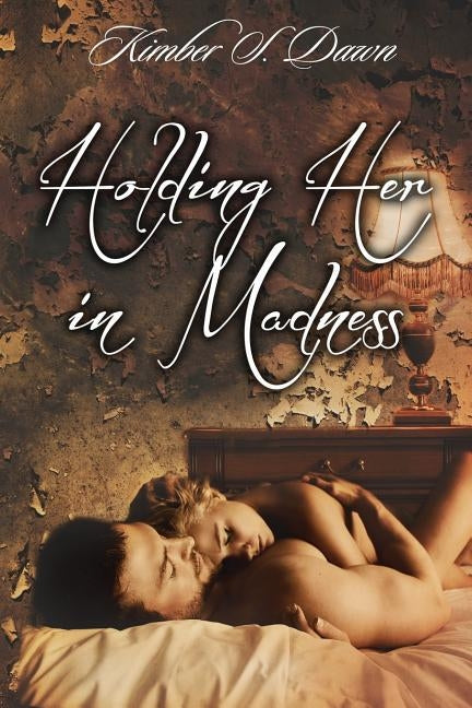 Holding Her in Madness: Leo Phillips Story of Loving A Woman Gone Mad by Dawn, Kimber S.