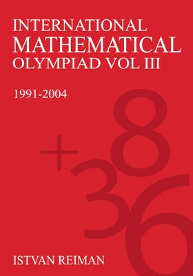 International Mathematical Olympiad Volume 3: 1991-2004 by Reiman, István