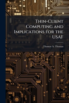 Thin-Client Computing and Implications for the USAF by Thomas, Thomas A.